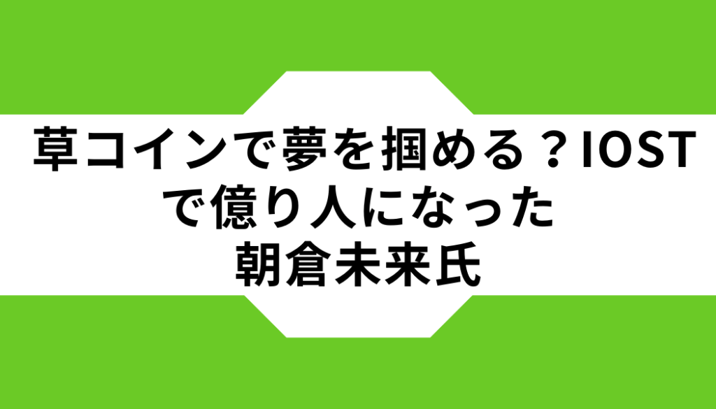 草コインで夢を掴める？IOSTで億り人になった朝倉未来