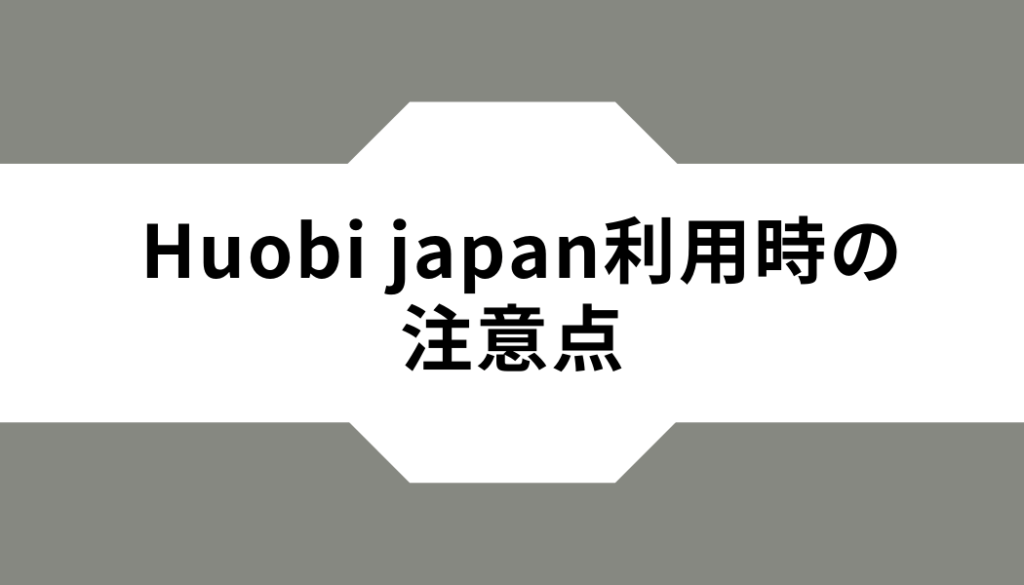 Huobi Japan利用時の注意点