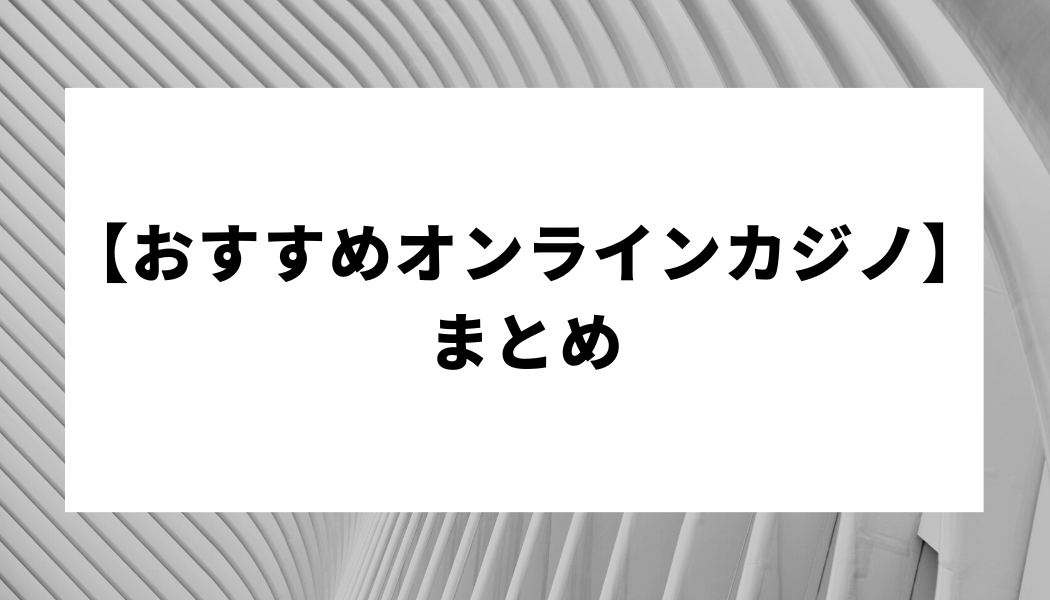 【おすすめオンラインカジノ】まとめ