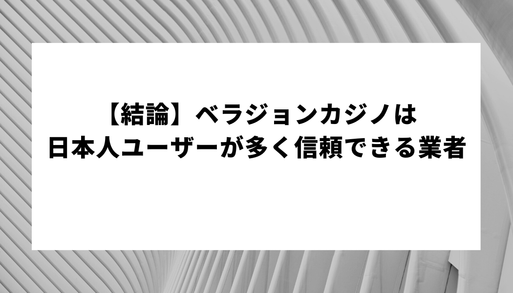 【結論】ベラジョンカジノは日本人ユーザーが多く信頼できる業者