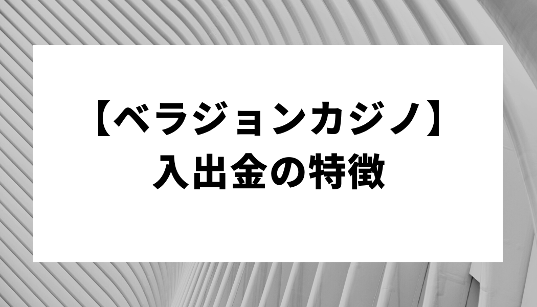 【ベラジョンカジノ】入出金の特徴