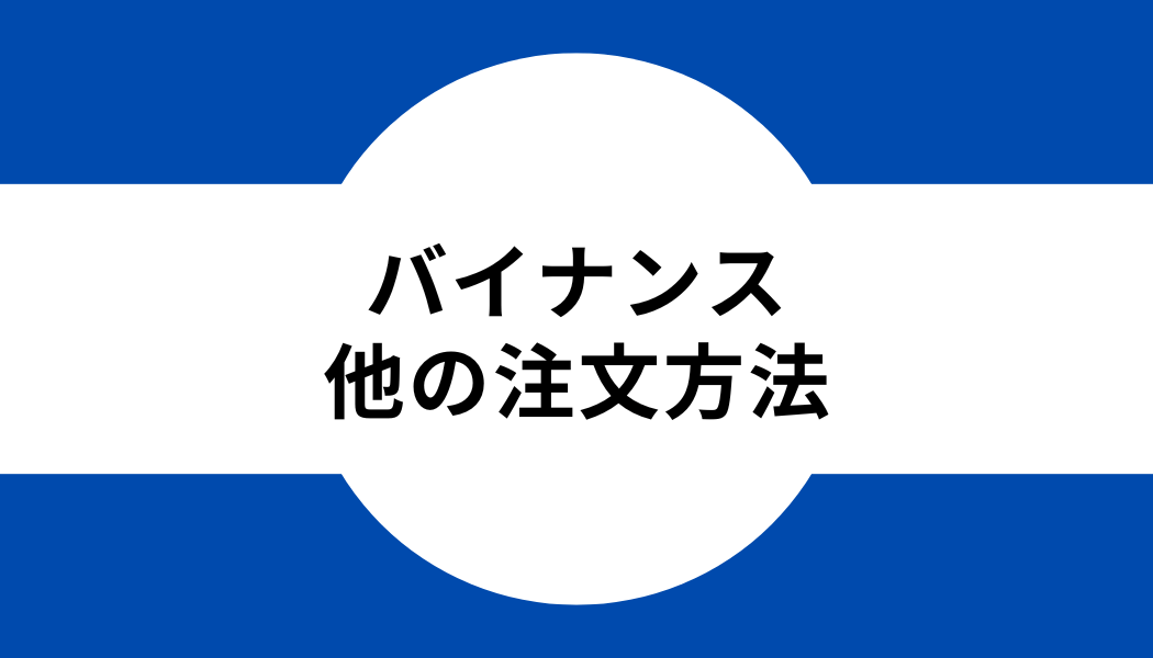 バイナンス_ストップリミット以外の注文方法