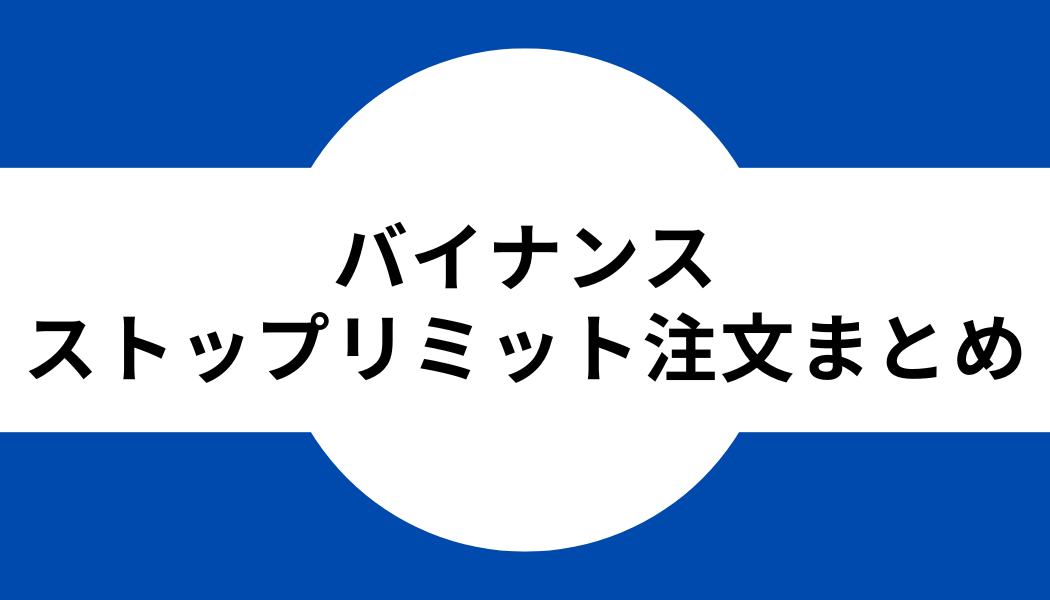 バイナンス_ストップリミット注文のまとめ