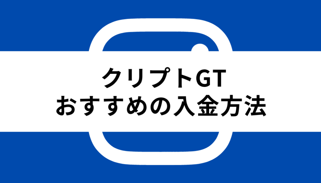 クリプトGT 入金_おすすめの入金方法