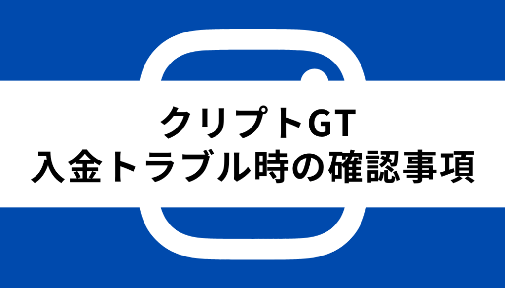 クリプトGT 入金_入金トラブル時の確認事項