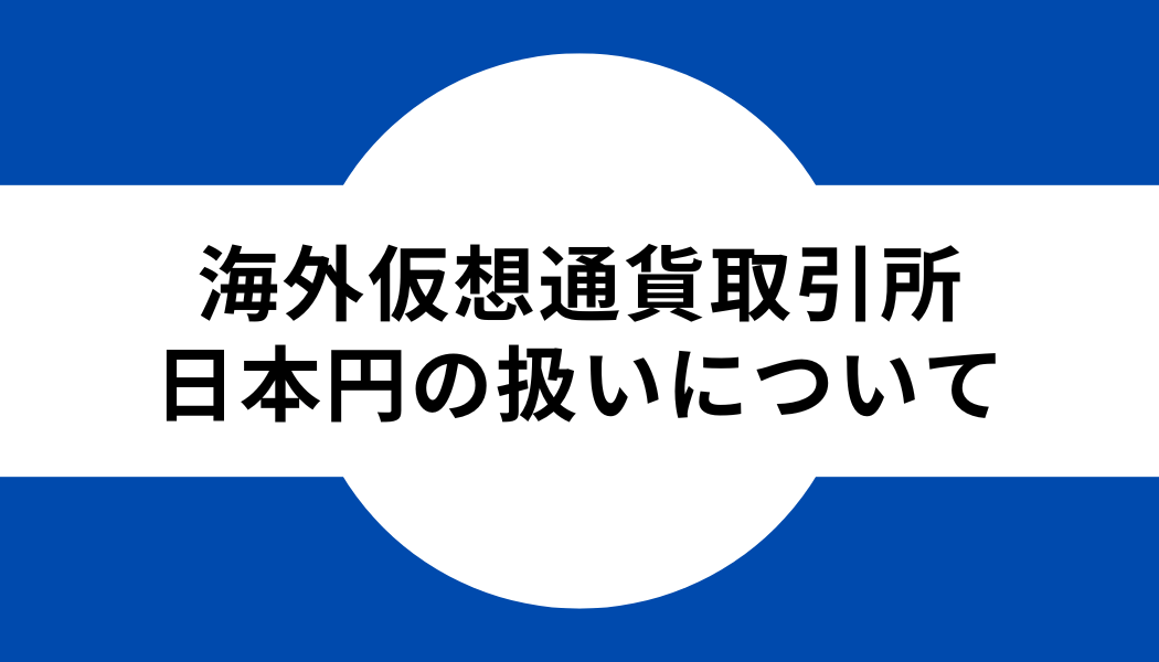 タイトル_海外仮想通貨取引所_日本円の扱いについて