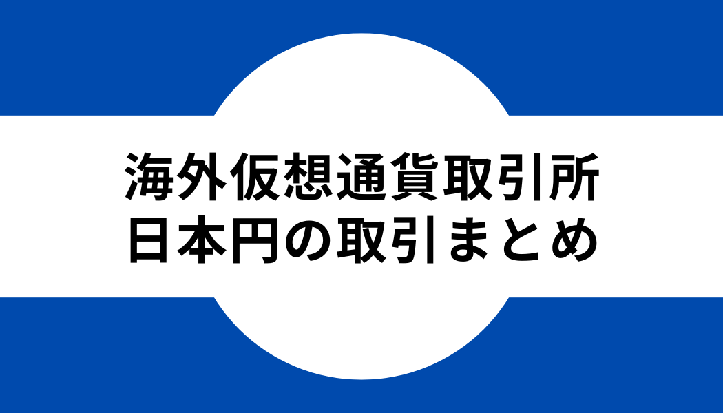 タイトル_海外仮想通貨取引所_日本円の取引_まとめ