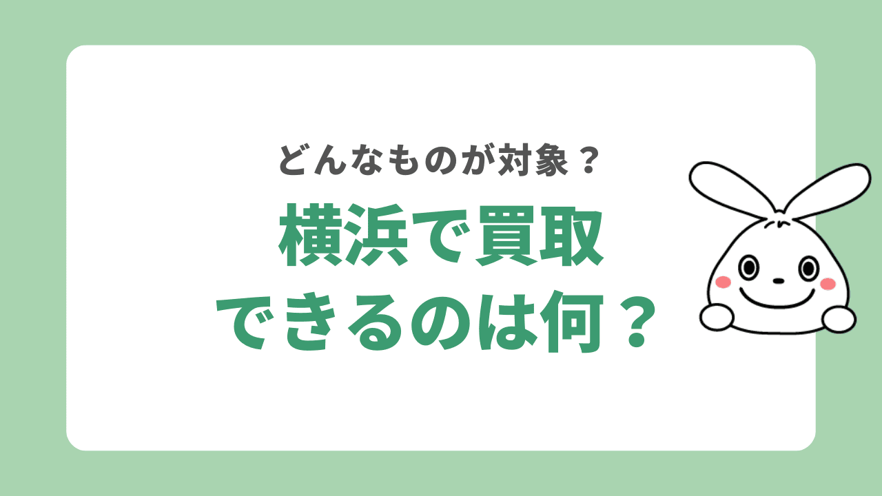 横浜市の不用品買取業者で買取できるのはどんなもの?