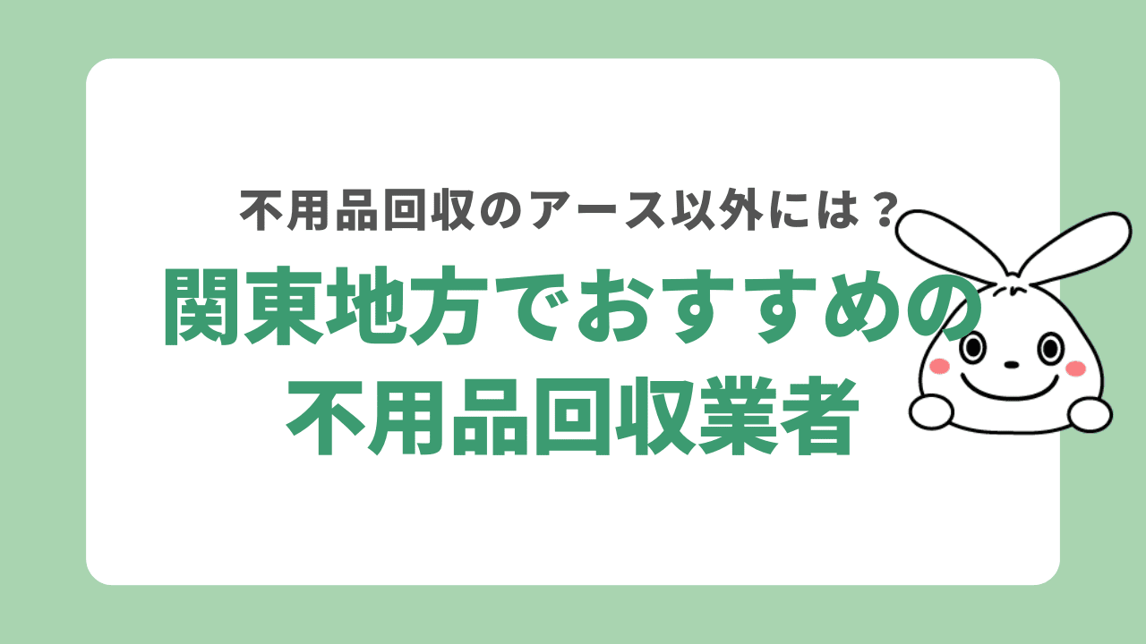 関東で不用品回収のアース以外におすすめの不用品回収業者