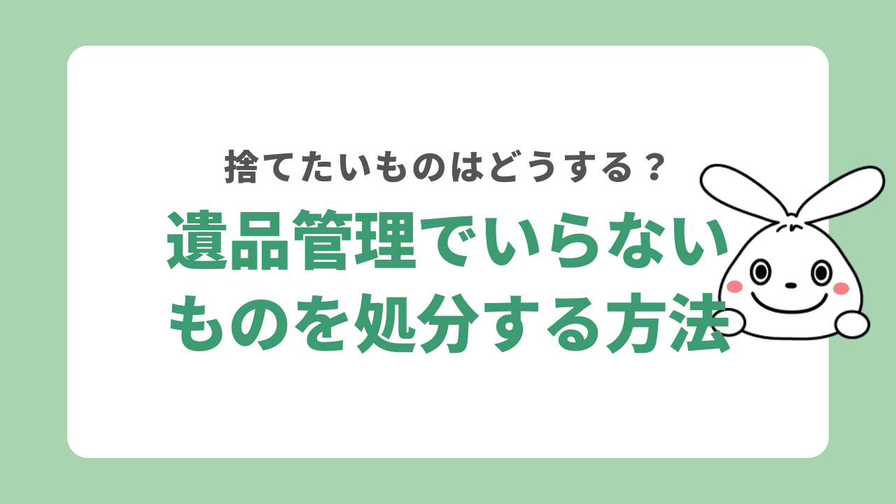 遺品整理で捨ててはいけないもの以外の処分方法